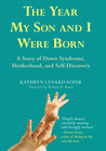 The Year My Son and I Were Born: A Story of Down Syndrome, Motherhood, and Self-Discovery The Year My Son and I Were Born: A Story of Down Syndrome, Motherhood, and Self-Discovery