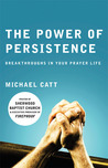 The Power of Persistence: Breakthroughs in Your Prayer Life The Power of Persistence: Breakthroughs in Your Prayer Life