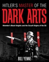 Hitler's Master of the Dark Arts: Himmler's Black Knights and the Occult Origins of the SS
