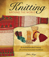 Knitting Around the World: A Multistranded History of a Time-Honored Tradition Knitting Around the World: A Multistranded History of a Time-Honored Tradition