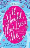 It Should Have Been Me by Phillipa Ashley It Should Have Been Me by Phillipa Ashley