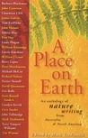 A Place on Earth: An Anthology of Nature Writing From North America and Australia A Place on Earth: An Anthology of Nature Writing From North America and Australia