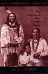 An Unspeakable Sadness: The Dispossession of the Nebraska Indians An Unspeakable Sadness: The Dispossession of the Nebraska Indians