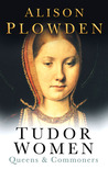 Tudor Women by Alison Plowden