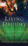 Living Druidry: Magical Spirituality for the Wild Soul Living Druidry: Magical Spirituality for the Wild Soul