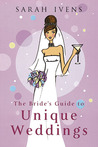 The Bride's Guide to Unique Weddings The Bride's Guide to Unique Weddings