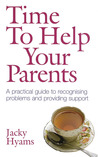 Time to Help Your Parents: A Practical Guide to Recognising Problems and Providing Support Time to Help Your Parents: A Practical Guide to Recognising Problems and Providing Support