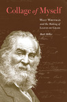 Collage of Myself: Walt Whitman and the Making of Leaves of Grass Collage of Myself: Walt Whitman and the Making of Leaves of Grass