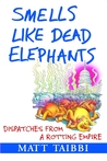 Smells Like Dead Elephants: Dispatches from a Rotting Empire Smells Like Dead Elephants: Dispatches from a Rotting Empire