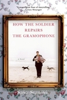 How the Soldier Repairs the Gramophone by Saša Stanišić How the Soldier Repairs the Gramophone by Saša Stanišić
