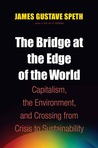 The Bridge at the Edge of the World by James Gustave Speth The Bridge at the Edge of the World by James Gustave Speth