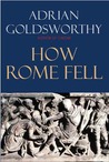 How Rome Fell by Adrian Goldsworthy How Rome Fell by Adrian Goldsworthy