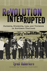 Revolution Interrupted: Farmers, Students, Law, and Violence in Northern Thailand Revolution Interrupted: Farmers, Students, Law, and Violence in Northern Thailand