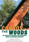 Condos in the Woods: The Growth of Seasonal and Retirement Homes in Northern Wisconsin Condos in the Woods: The Growth of Seasonal and Retirement Homes in Northern Wisconsin