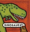 Dinosaurs?! Dinosaurs?!