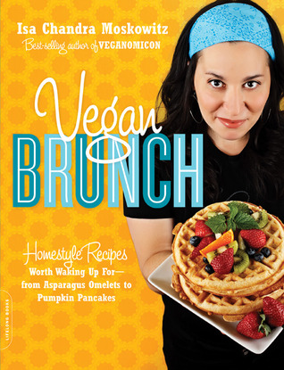 Vegan Brunch: Homestyle Recipes Worth Waking Up For--From Asparagus Omelets to Pumpkin Pancakes
