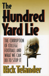 The Hundred Yard Lie: The Corruption of College Football and What We Can Do to Stop It The Hundred Yard Lie: The Corruption of College Football and What We Can Do to Stop It