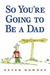 So You're Going to Be a Dad