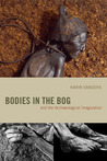 Bodies in the Bog and the Archaeological Imagination by Karin Sanders Bodies in the Bog and the Archaeological Imagination by Karin Sanders