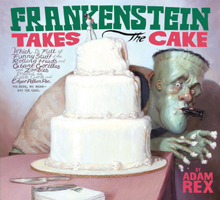 Frankenstein Takes the Cake by Adam Rex Frankenstein Takes the Cake by Adam Rex