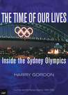 The Time of Our Lives: Inside the Sydney Olympics: Australia and the Olympic Games 1994-2002