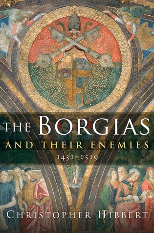 The Borgias and Their Enemies: 1431-1519