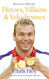 Heroes, Villains & Velodromes: Chris Hoy & Britain's Track Cycling Revolution Heroes, Villains & Velodromes: Chris Hoy & Britain's Track Cycling Revolution