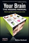 Your Brain: The Missing Manual Your Brain: The Missing Manual