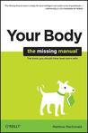 Your Body: The Missing Manual: The Missing Manual Your Body: The Missing Manual: The Missing Manual