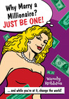 Why Marry a Millionaire? Just Be One: And While You're at It, Change the World!