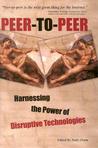 Peer-To-Peer: Harnessing the Power of Disruptive Technologies Peer-To-Peer: Harnessing the Power of Disruptive Technologies