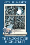 The Moon Over High Street by Natalie Babbitt The Moon Over High Street by Natalie Babbitt