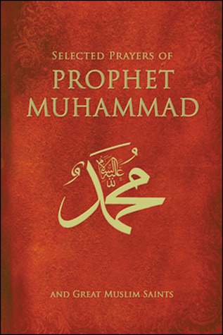 Selected Prayers of Prophet Muhammad and Great Muslim Saints