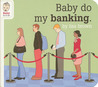 Baby Do My Banking Baby Do My Banking