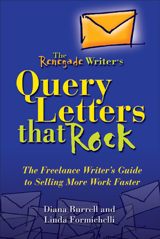 The Renegade Writer's Query Letters That Rock: The Freelance Writer's Guide to Selling More Work Faster
