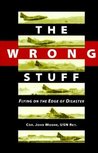 The Wrong Stuff: Flying on the Edge of Disaster The Wrong Stuff: Flying on the Edge of Disaster
