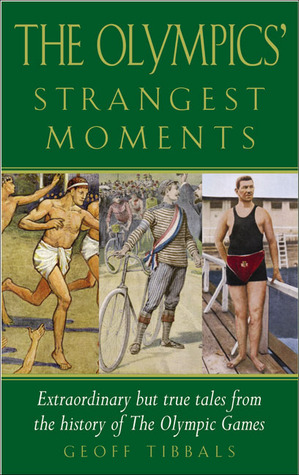 The Olympics' Strangest Moments: Extraordinary But True Tales from the History of the Olympic Games