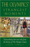The Olympics' Strangest Moments: Extraordinary But True Tales from the History of the Olympic Games