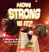 How Strong Is It?: A Mighty Book About Strength How Strong Is It?: A Mighty Book About Strength