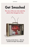Get Smashed: The Story of the Men Who Made the Adverts that Changed Our Lives Get Smashed: The Story of the Men Who Made the Adverts that Changed Our Lives
