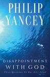 Disappointment with God: Three Questions No One Asks Aloud Disappointment with God: Three Questions No One Asks Aloud