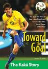 Toward the Goal: The Kaka Story Toward the Goal: The Kaka Story