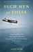 Such Men as These: The Story of the Navy Pilots Who Flew the Deadly Skies Over Korea