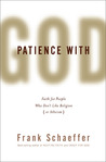 Patience With God: Faith for People Who Don't Like Religion (or Atheism) Patience With God: Faith for People Who Don't Like Religion (or Atheism)