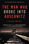 The Man Who Broke Into Auschwitz: A True Story of World War II