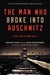 The Man Who Broke Into Auschwitz: A True Story of World War II (Hardcover)