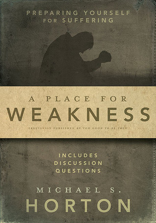A Place for Weakness by Michael S. Horton