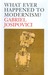 What Ever Happened to Modernism? by Gabriel Josipovici What Ever Happened to Modernism? by Gabriel Josipovici