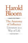The Anatomy of Influence by Harold Bloom The Anatomy of Influence by Harold Bloom