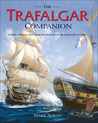 The Trafalgar Companion: The Complete Guide to History's Most Famous Sea Battle and the Life of Admiral Lord Nelson The Trafalgar Companion: The Complete Guide to History's Most Famous Sea Battle and the Life of Admiral Lord Nelson